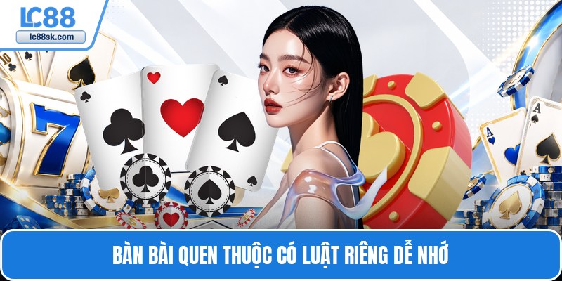 Bàn bài quen thuộc có luật riêng dễ nhớ