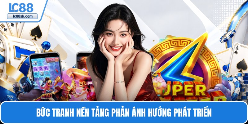 Bức tranh nền tảng phản ánh hướng phát triển