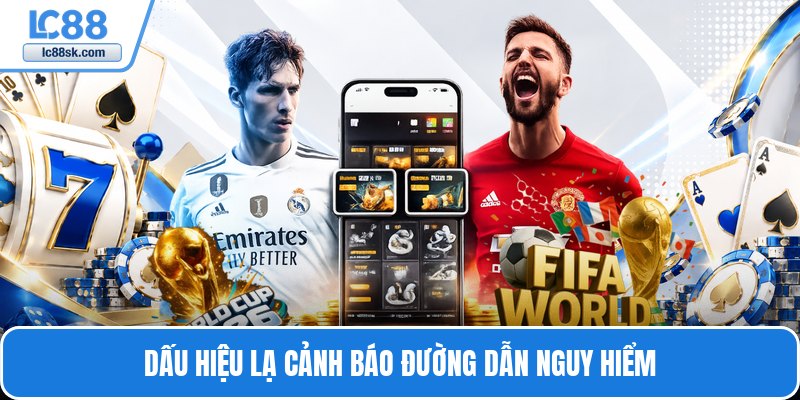 Dấu hiệu lạ cảnh báo đường dẫn nguy hiểm