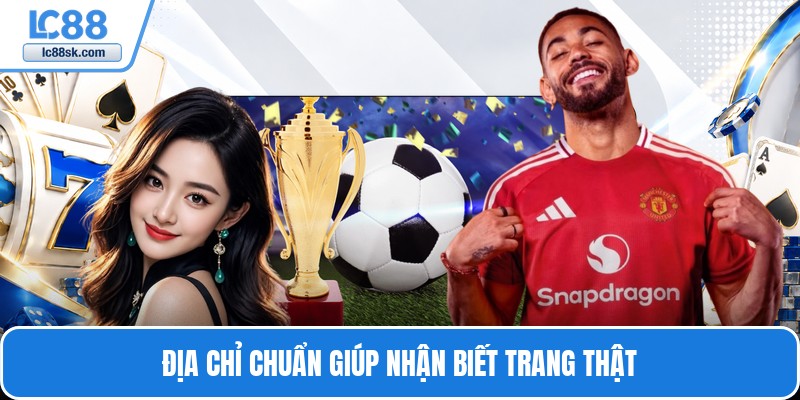 Địa chỉ chuẩn giúp nhận biết trang thật