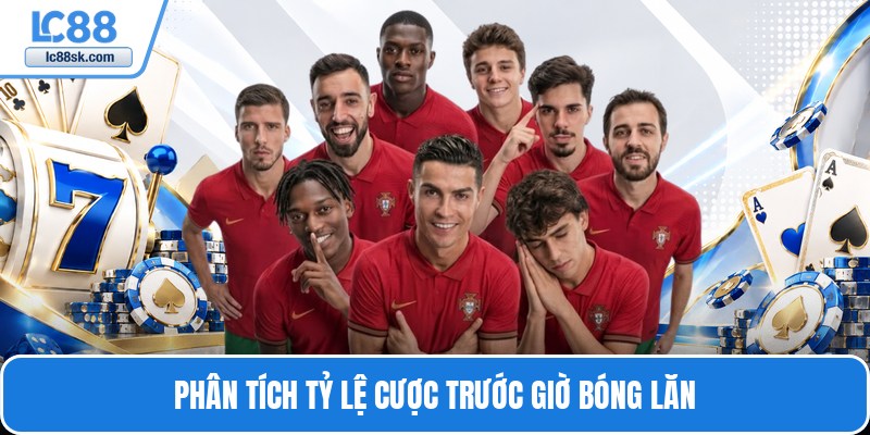 Phân tích tỷ lệ cược trước giờ bóng lăn