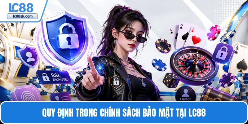 Quy định trong chính sách bảo mật tại Lc88