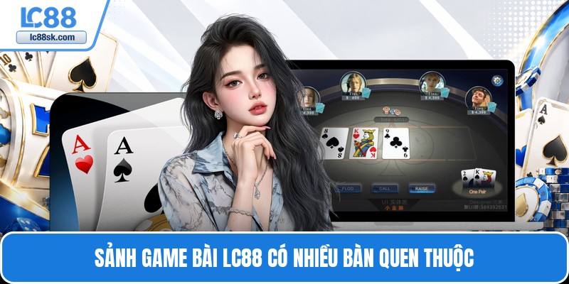 Sảnh game bài Lc88 có nhiều bàn quen thuộc